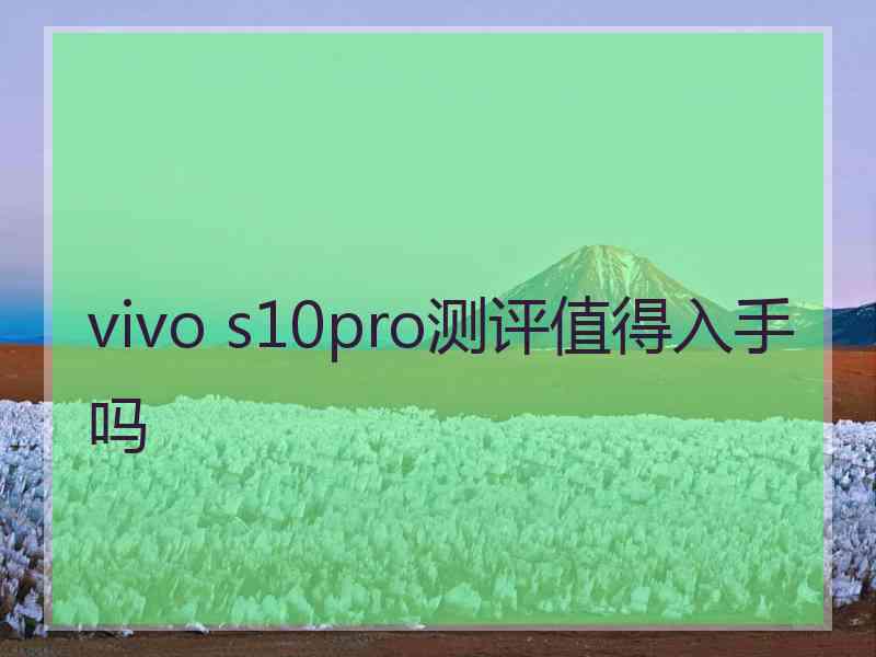 vivo s10pro测评值得入手吗