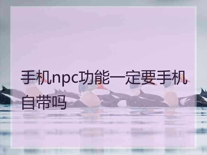 手机npc功能一定要手机自带吗