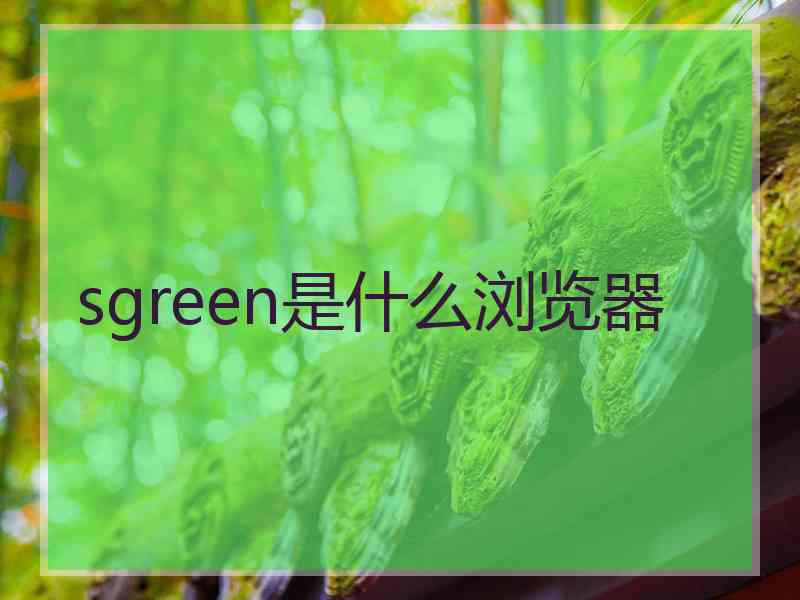 sgreen是什么浏览器