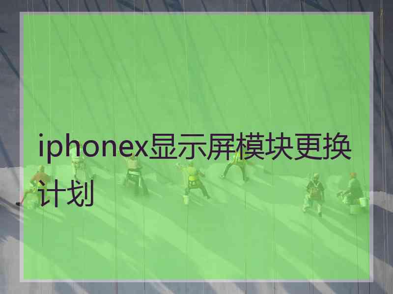 iphonex显示屏模块更换计划