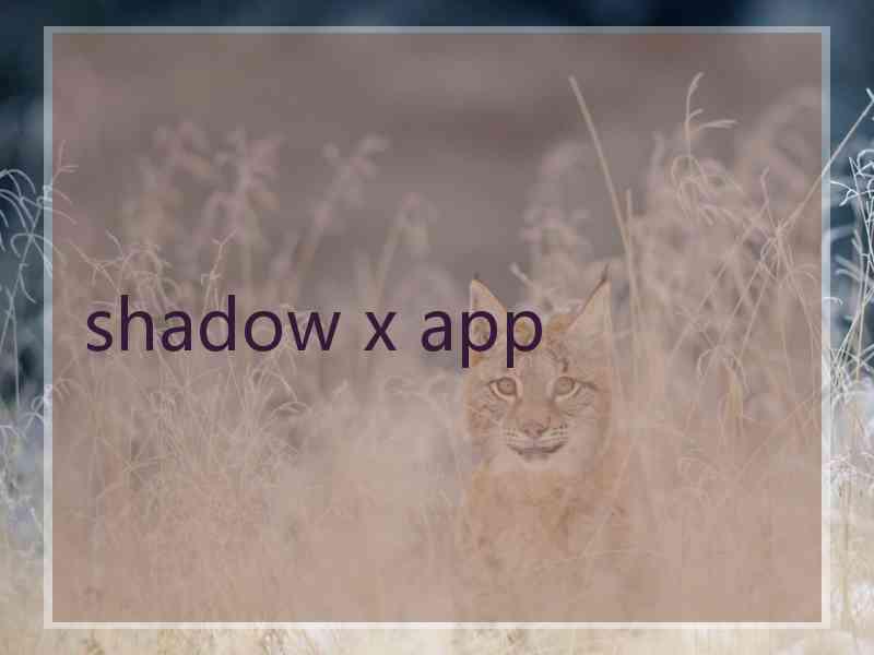 shadow x app