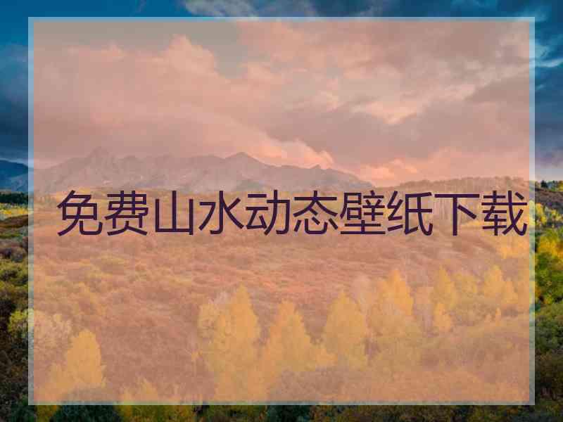 免费山水动态壁纸下载