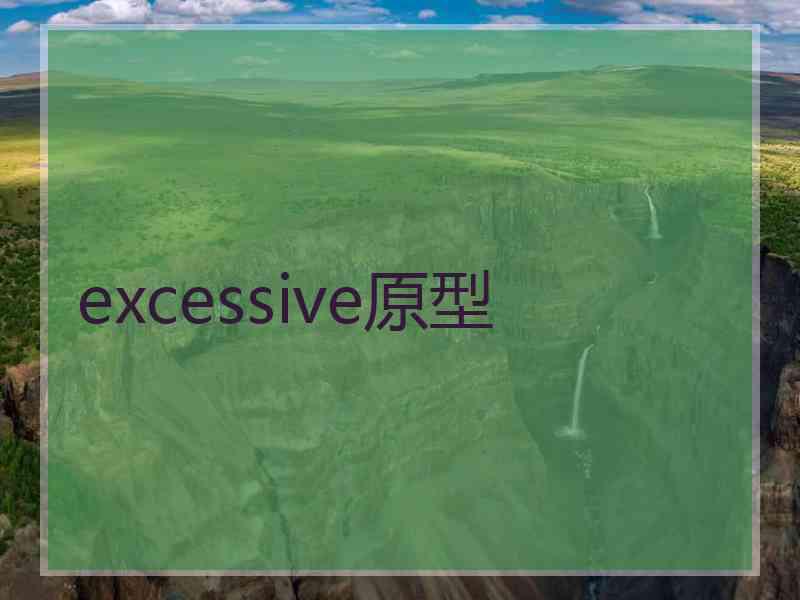 excessive原型