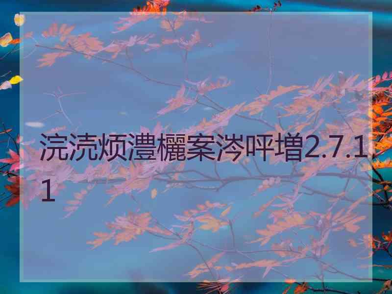 浣涜烦澧欐案涔呯増2.7.11