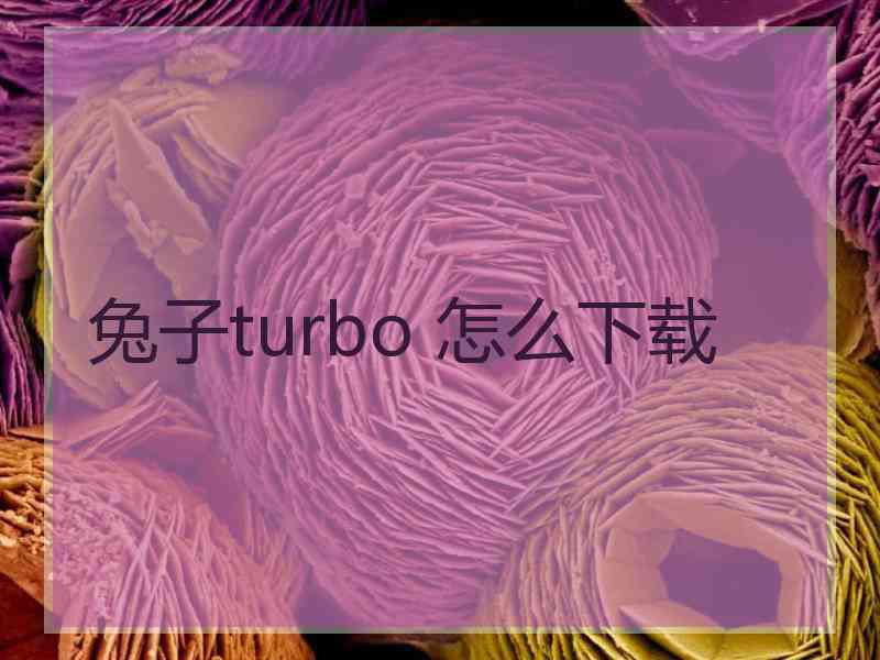 兔子turbo 怎么下载