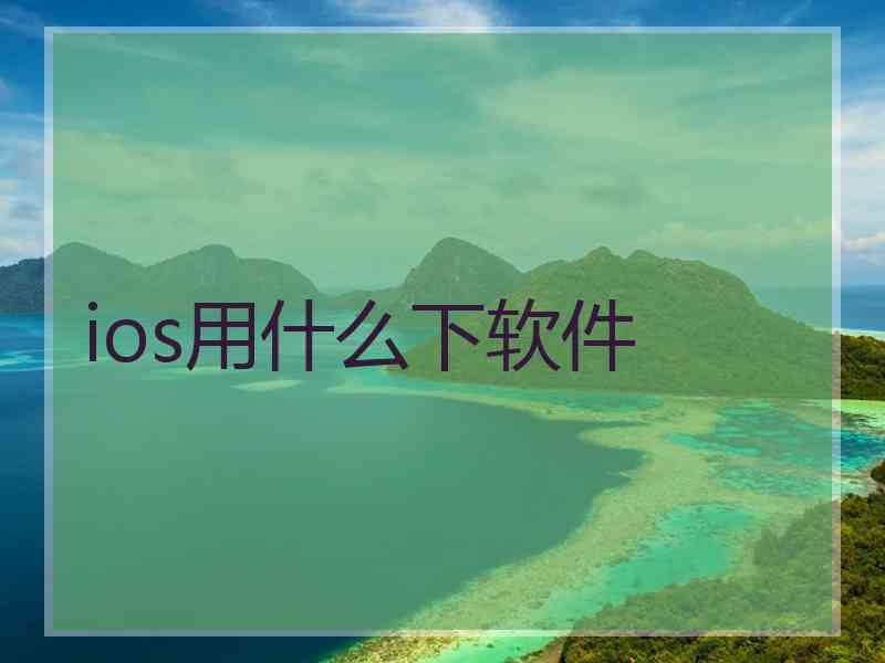 ios用什么下软件