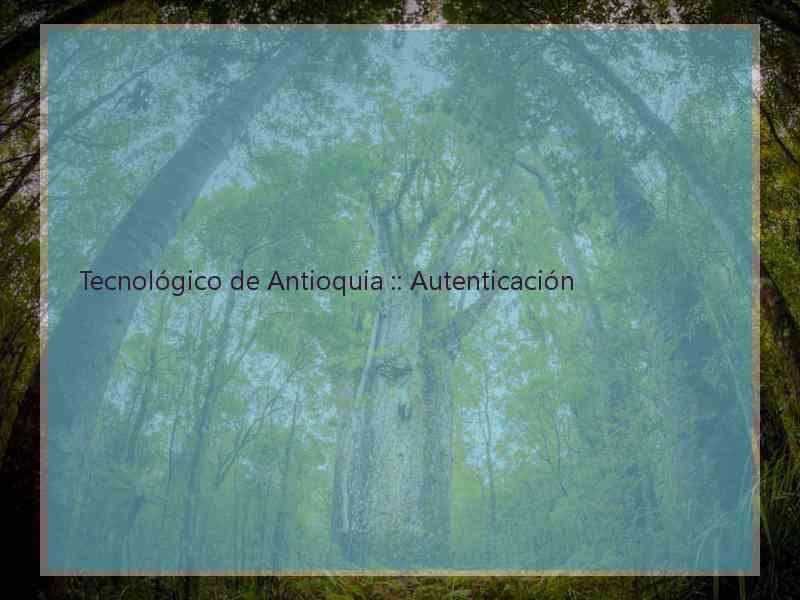 Tecnológico de Antioquia :: Autenticación