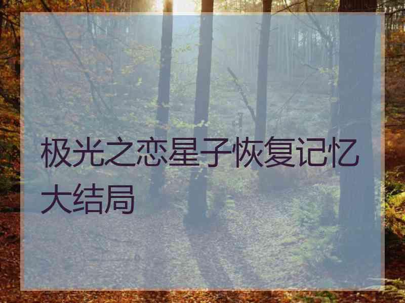 极光之恋星子恢复记忆大结局