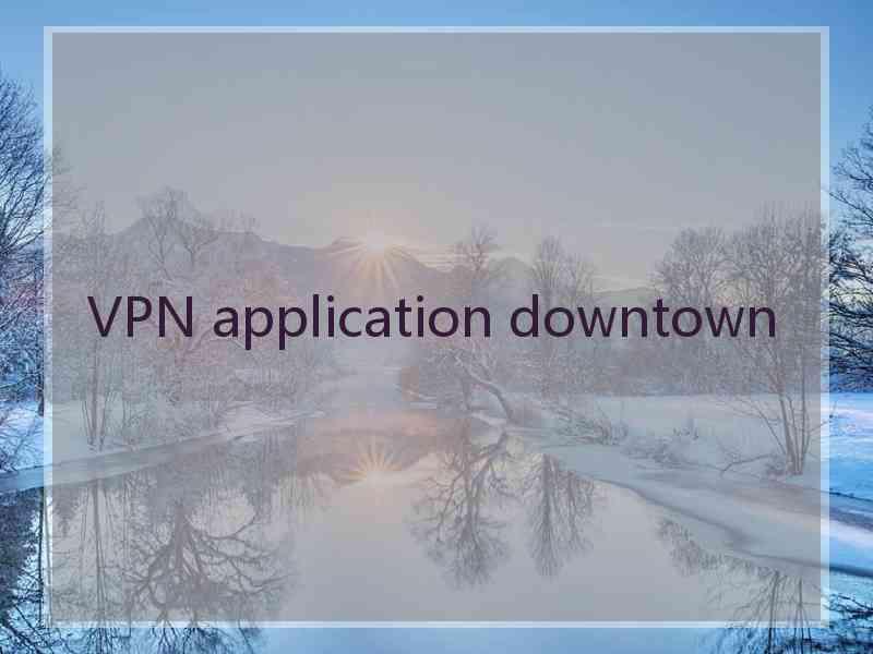 VPN application downtown