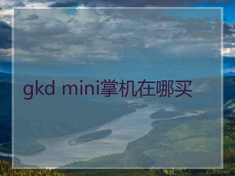 gkd mini掌机在哪买