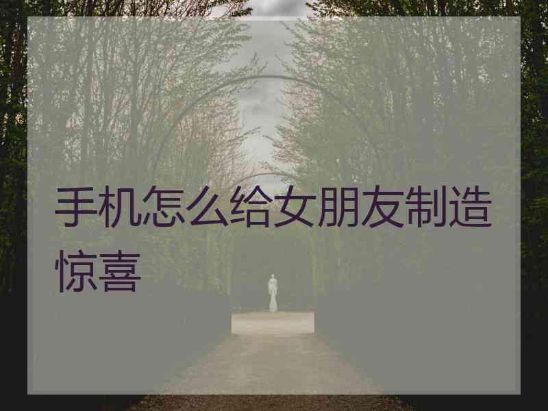 手机怎么给女朋友制造惊喜