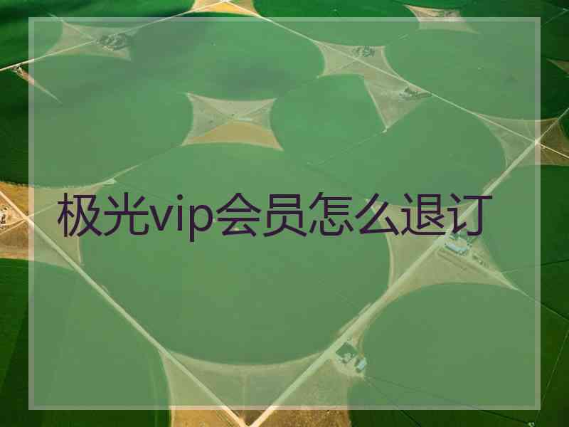 极光vip会员怎么退订