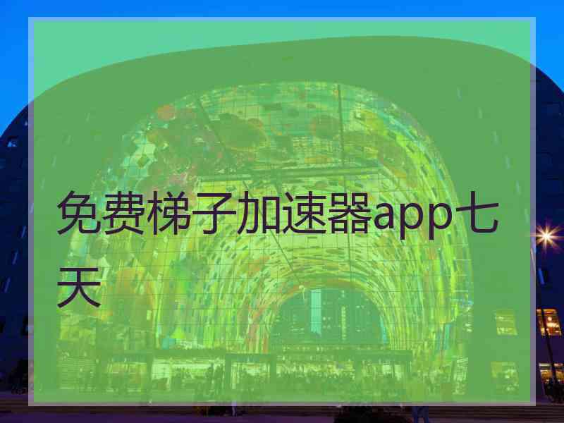 免费梯子加速器app七天