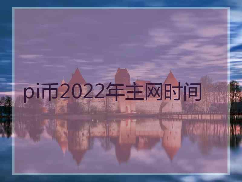 pi币2022年主网时间