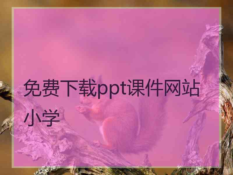 免费下载ppt课件网站小学