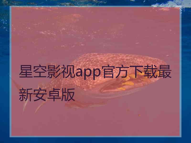 星空影视app官方下载最新安卓版