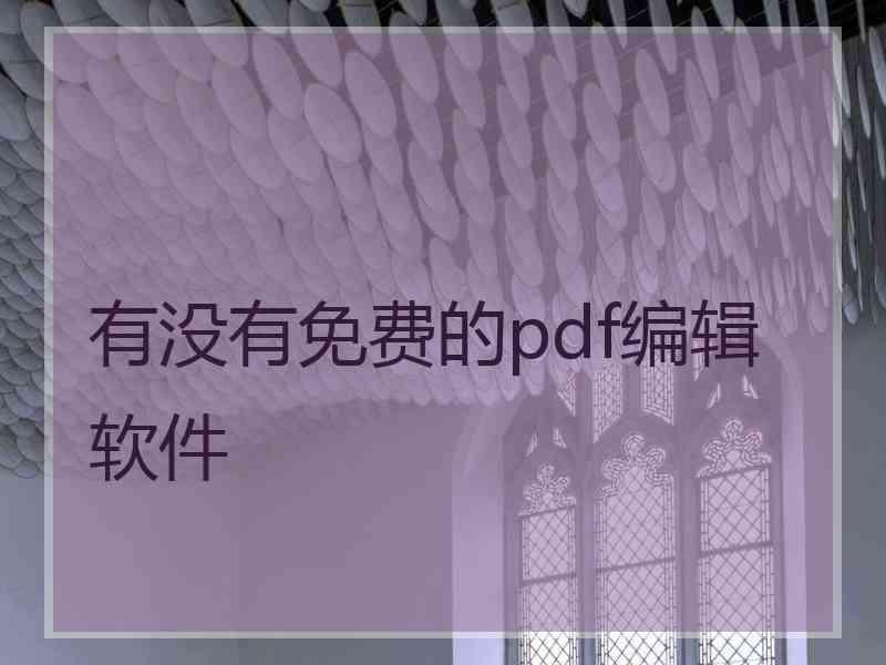 有没有免费的pdf编辑软件