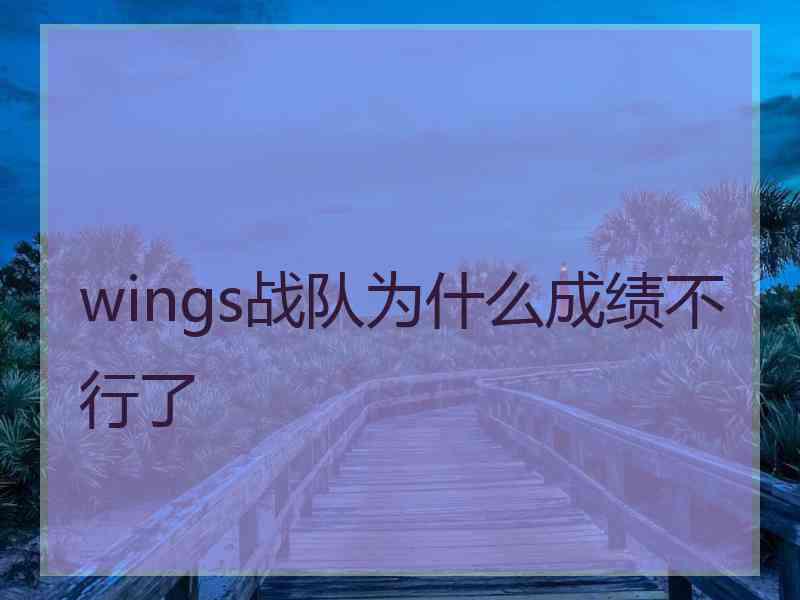 wings战队为什么成绩不行了