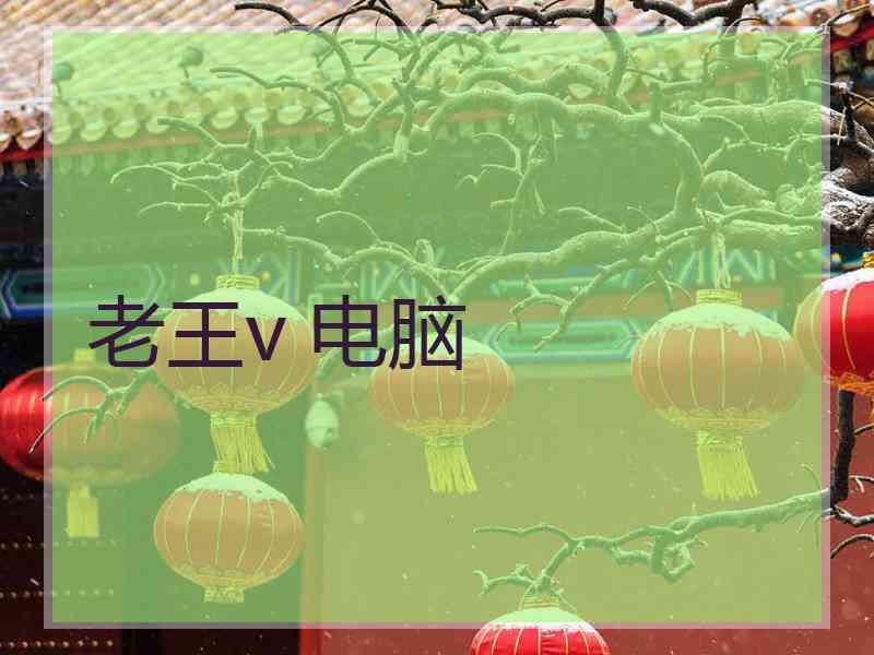 老王v 电脑