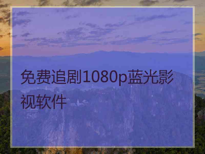 免费追剧1080p蓝光影视软件