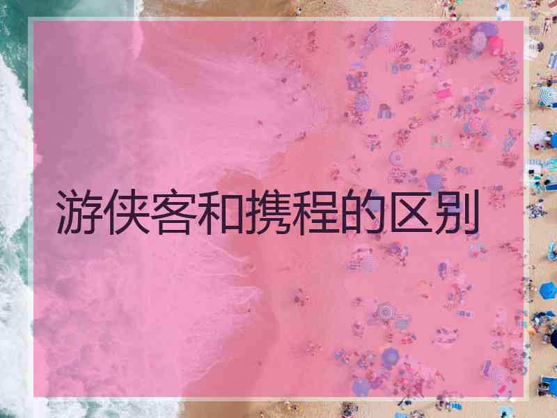 游侠客和携程的区别