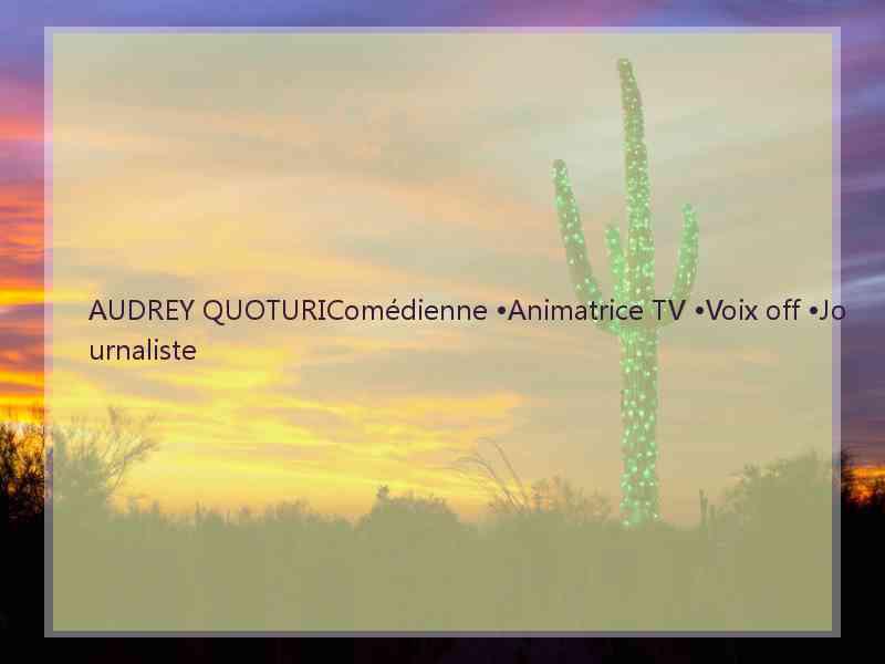 AUDREY QUOTURIComédienne •Animatrice TV •Voix off •Journaliste