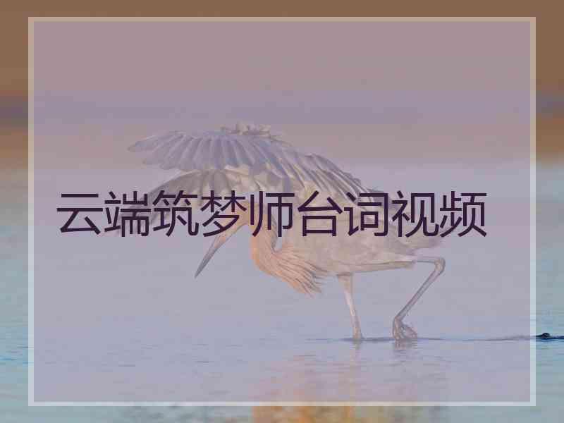 云端筑梦师台词视频