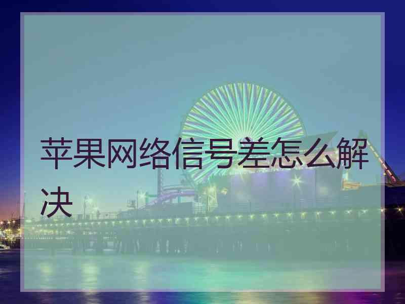 苹果网络信号差怎么解决