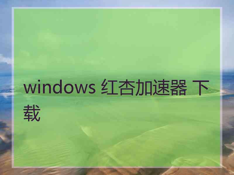 windows 红杏加速器 下载