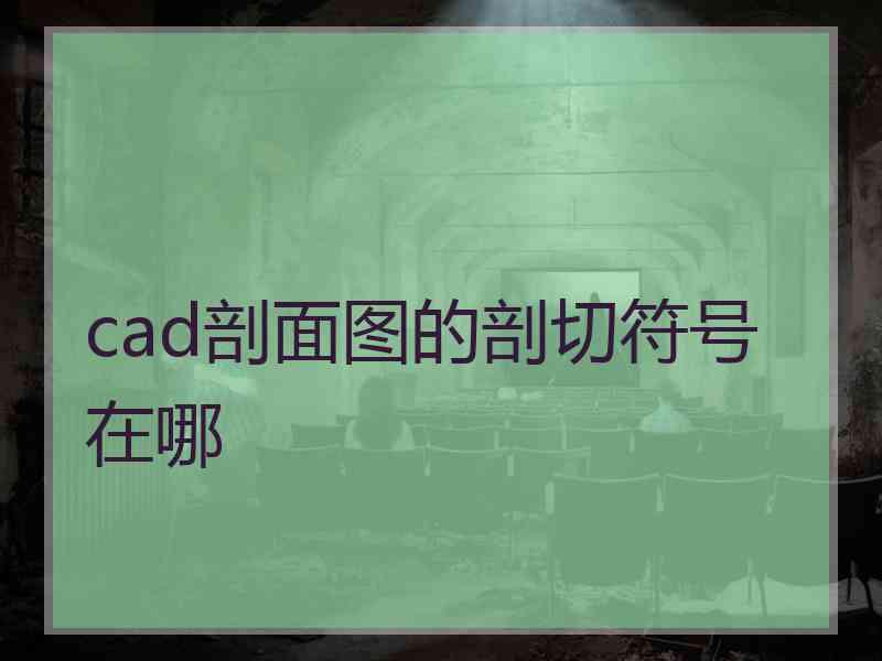 cad剖面图的剖切符号在哪