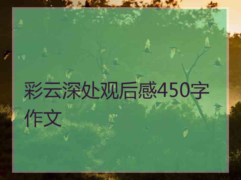 彩云深处观后感450字作文