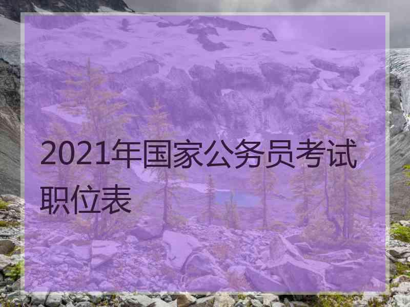 2021年国家公务员考试职位表