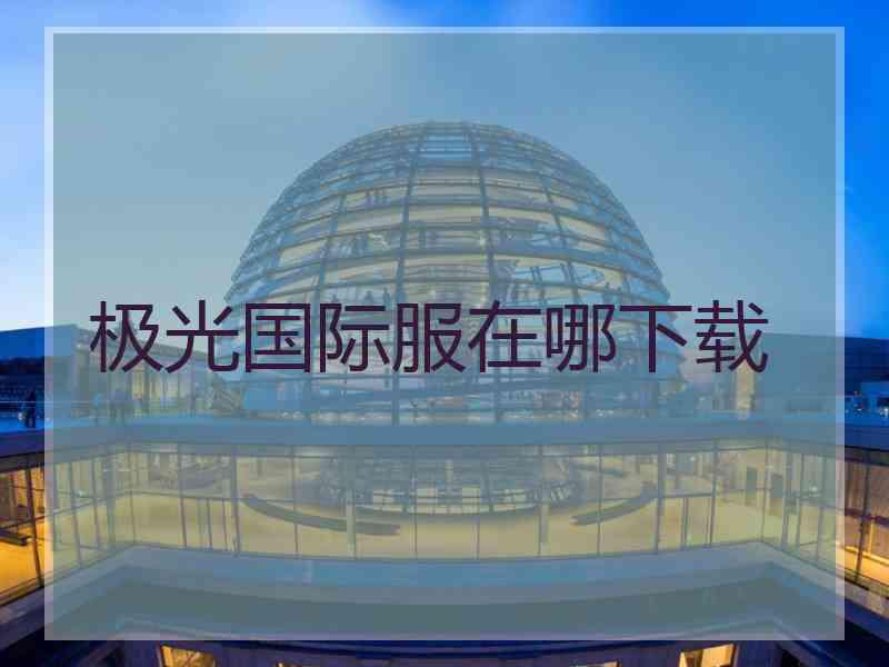 极光国际服在哪下载