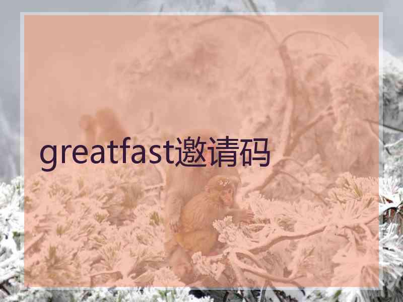 greatfast邀请码