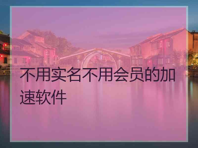 不用实名不用会员的加速软件