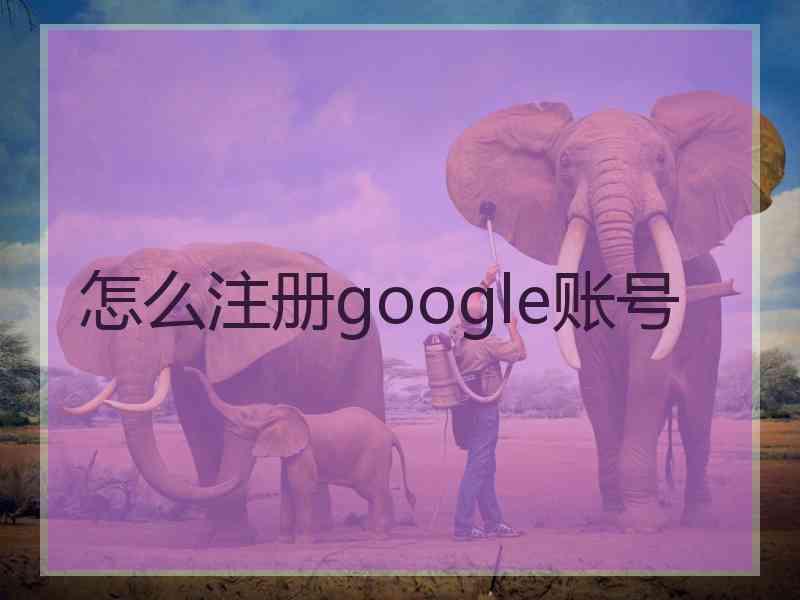 怎么注册google账号