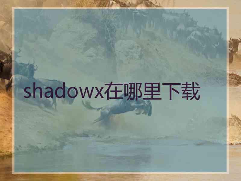 shadowx在哪里下载