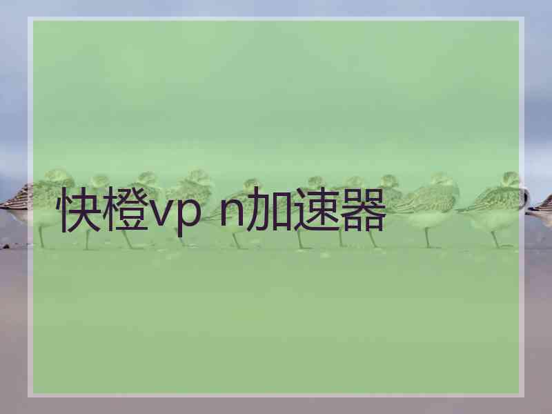 快橙vp n加速器