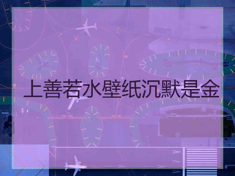 上善若水壁纸沉默是金