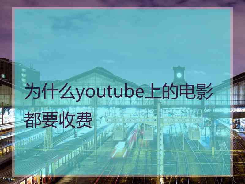 为什么youtube上的电影都要收费