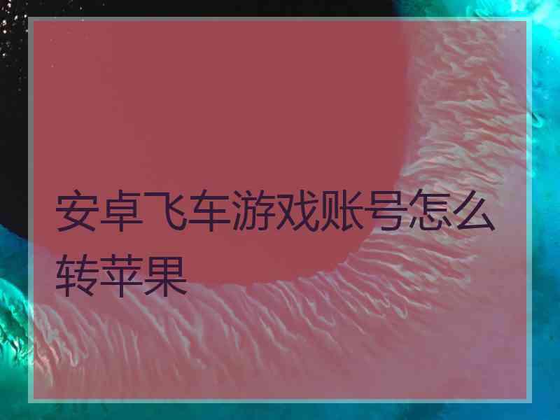 安卓飞车游戏账号怎么转苹果