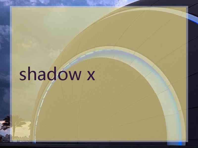 shadow x