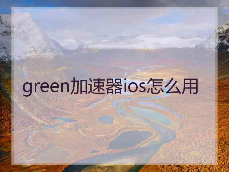 green加速器ios怎么用