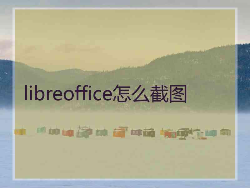 libreoffice怎么截图