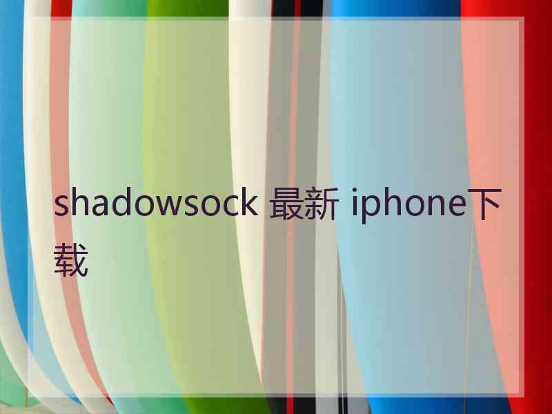 shadowsock 最新 iphone下载