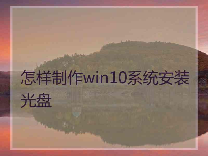 怎样制作win10系统安装光盘