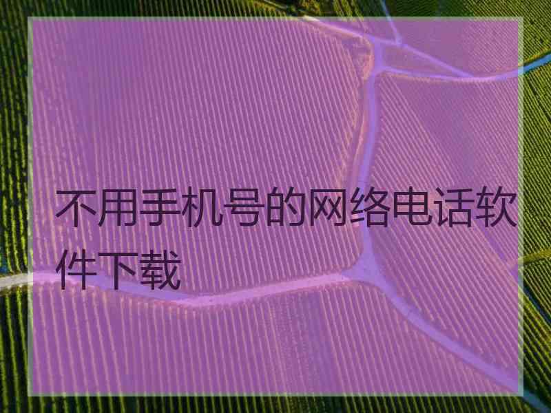 不用手机号的网络电话软件下载